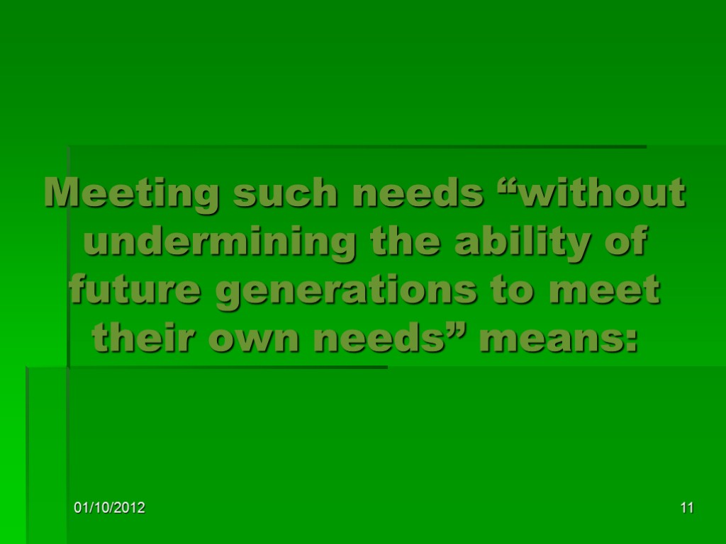 01/10/2012 11 Meeting such needs “without undermining the ability of future generations to meet